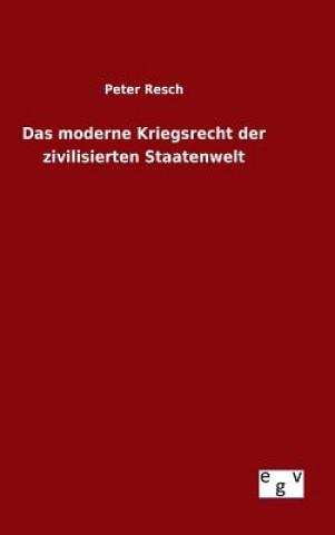 Kniha Das moderne Kriegsrecht der zivilisierten Staatenwelt Peter Resch