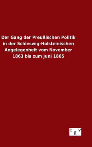 Buch Gang der Preussischen Politik in der Schleswig-Holsteinischen Angelegenheit vom November 1863 bis zum Juni 1865 Ohne Autor