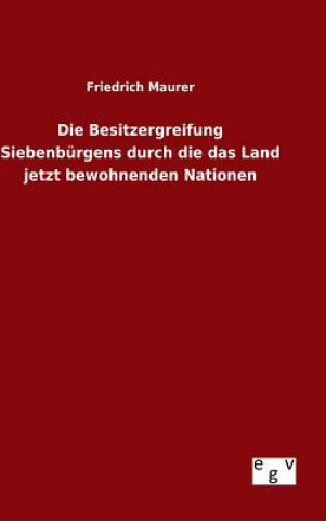 Книга Besitzergreifung Siebenburgens durch die das Land jetzt bewohnenden Nationen Friedrich Maurer