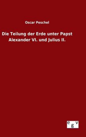 Libro Teilung der Erde unter Papst Alexander VI. und Julius II. Oscar Peschel