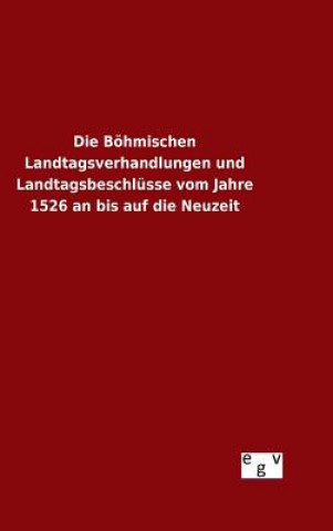 Книга Boehmischen Landtagsverhandlungen und Landtagsbeschlusse vom Jahre 1526 an bis auf die Neuzeit Ohne Autor