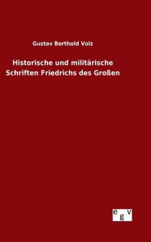 Kniha Historische und militarische Schriften Friedrichs des Grossen Gustav Berthold Volz