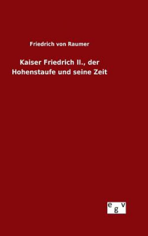 Kniha Kaiser Friedrich II., der Hohenstaufe und seine Zeit Friedrich Von Raumer