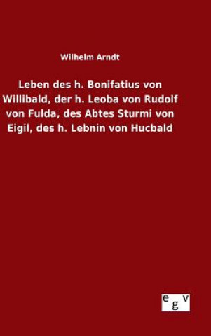 Carte Leben des h. Bonifatius von Willibald, der h. Leoba von Rudolf von Fulda, des Abtes Sturmi von Eigil, des h. Lebnin von Hucbald Wilhelm Arndt