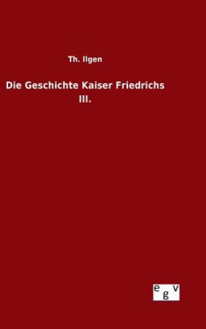 Kniha Geschichte Kaiser Friedrichs III. Th Ilgen