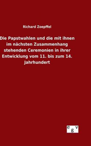 Knjiga Papstwahlen und die mit ihnen im nachsten Zusammenhang stehenden Ceremonien in ihrer Entwicklung vom 11. bis zum 14. Jahrhundert Richard Zoepffel