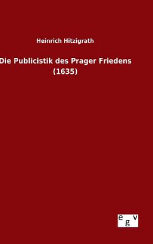 Kniha Die Publicistik des Prager Friedens (1635) Heinrich Hitzigrath