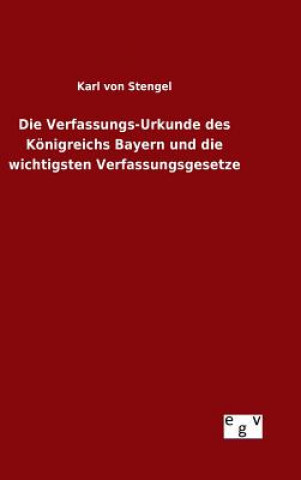 Libro Verfassungs-Urkunde des Koenigreichs Bayern und die wichtigsten Verfassungsgesetze Karl Von Stengel