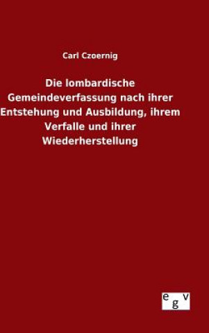 Kniha lombardische Gemeindeverfassung nach ihrer Entstehung und Ausbildung, ihrem Verfalle und ihrer Wiederherstellung Carl Czoernig