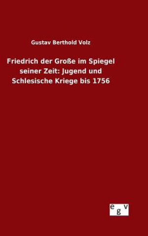 Könyv Friedrich der Grosse im Spiegel seiner Zeit Gustav Berthold Volz