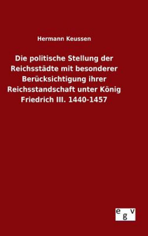 Carte Die politische Stellung der Reichsstadte mit besonderer Berucksichtigung ihrer Reichsstandschaft unter Koenig Friedrich III. 1440-1457 Hermann Keussen