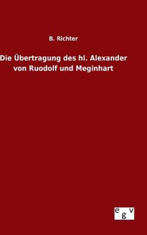 Kniha Die UEbertragung des hl. Alexander von Ruodolf und Meginhart B Richter