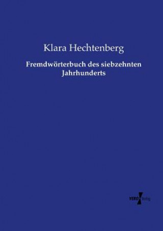 Книга Fremdwoerterbuch des siebzehnten Jahrhunderts Klara Hechtenberg