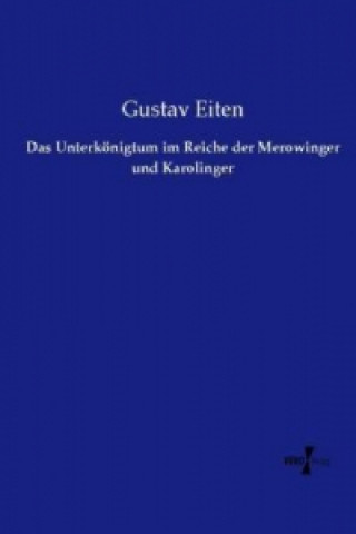 Kniha Das Unterkönigtum im Reiche der Merowinger und Karolinger Gustav Eiten