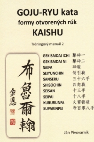Carte GOJU – RYU kata, formy otvorených rúk KAISHU. Tréningový manuál 2 Ján Pivovarník