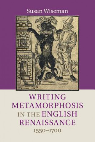 Kniha Writing Metamorphosis in the English Renaissance Susan Wiseman