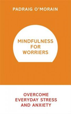 Könyv Mindfulness for Worriers Padraig O'Morain
