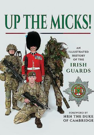 Carte Up the Micks! An Illustrated History of the Irish Guards Irish Guards