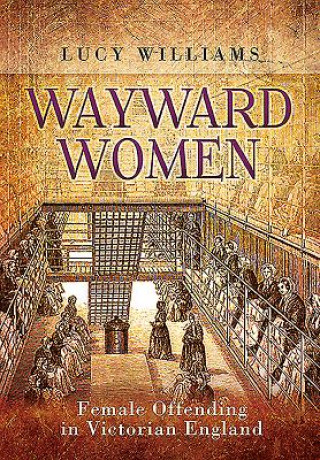 Carte Wayward Women: Female Offending in Victorian England Lucy E Williams