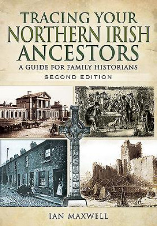 Könyv Tracing Your Northern Irish Ancestors - Second Edition Ian Maxwell