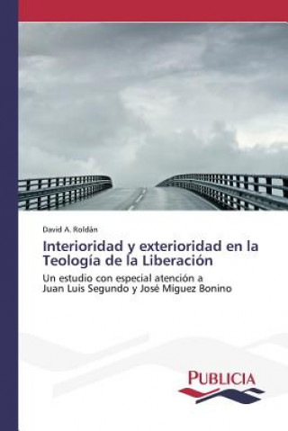 Könyv Interioridad y exterioridad en la Teologia de la Liberacion Roldan David a