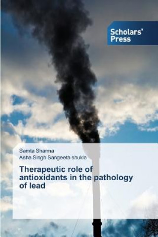 Könyv Therapeutic role of antioxidants in the pathology of lead Sharma Samta