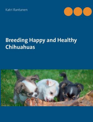 Kniha Breeding Happy and Healthy Chihuahuas Katri Rantanen