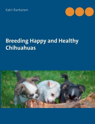 Książka Breeding Happy and Healthy Chihuahuas Katri Rantanen