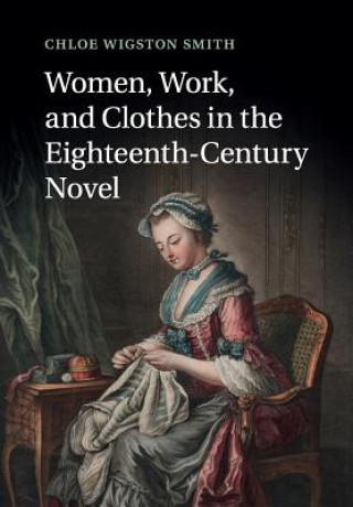 Buch Women, Work, and Clothes in the Eighteenth-Century Novel Chloe Wigston Smith