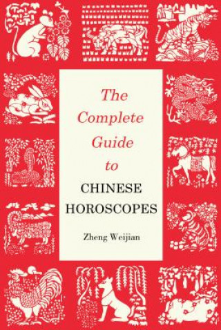 Könyv Complete Guide to Chinese Horoscopes Zheng Weijian