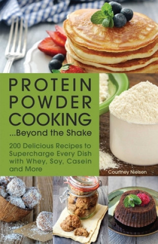 Kniha Protein Powder Cooking...beyond The Shake Courtney Nielsen