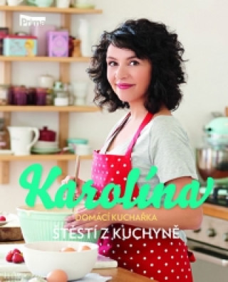 Kniha Karolína Domácí kuchařka Štěstí z kuchyně Karolína Kamberská