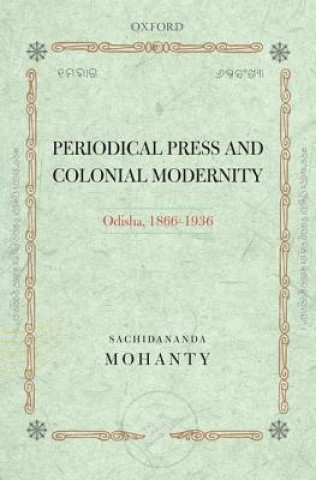 Książka Periodical Press and Colonial Modernity Sachidananda Mohanty