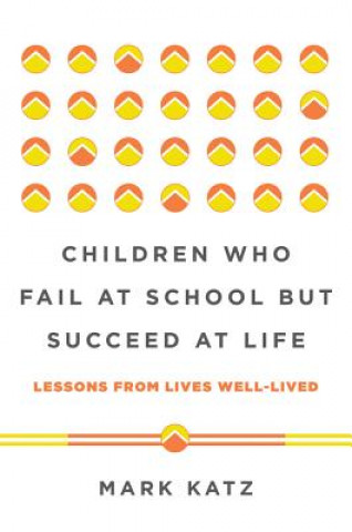 Könyv Children Who Fail at School But Succeed at Life Mark Katz