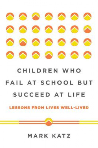 Kniha Children Who Fail at School But Succeed at Life Mark Katz