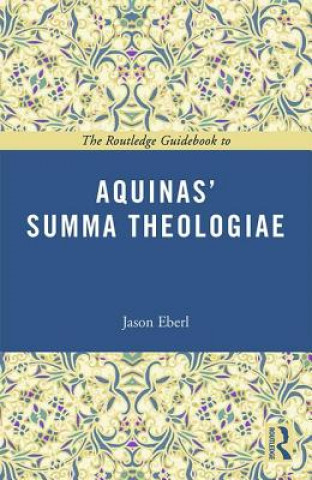 Könyv Routledge Guidebook to Aquinas' Summa Theologiae Jason Eberl