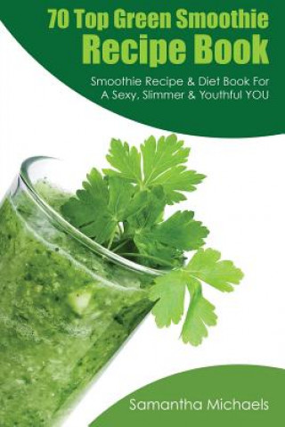 Knjiga 70 Top Green Smoothie Recipe Book Samantha Michaels