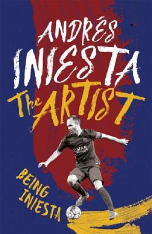 Könyv Artist: Being Iniesta Andrés Iniesta