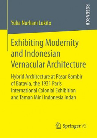 Livre Exhibiting Modernity and Indonesian Vernacular Architecture Yulia Nurliani Lukito