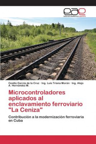 Knjiga Microcontroladores aplicados al enclavamiento ferroviario La Ceniza Garcia De La Cruz Cesilio