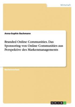 Kniha Branded Online Communities. Das Sponsoring von Online Communities aus Perspektive des Markenmanagements Anna-Sophie Bachmann