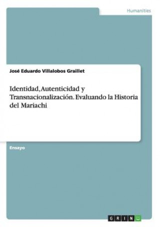 Kniha Identidad, Autenticidad y Transnacionalizacion. Evaluando la Historia del Mariachi José Eduardo Villalobos Graillet