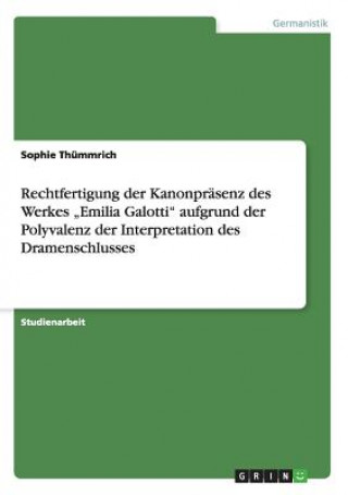 Könyv Rechtfertigung der Kanonprasenz des Werkes "Emilia Galotti aufgrund der Polyvalenz der Interpretation des Dramenschlusses Sophie Thümmrich