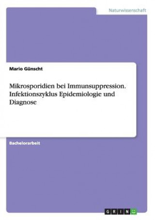 Carte Mikrosporidien bei Immunsuppression. Infektionszyklus Epidemiologie und Diagnose Mario Günscht