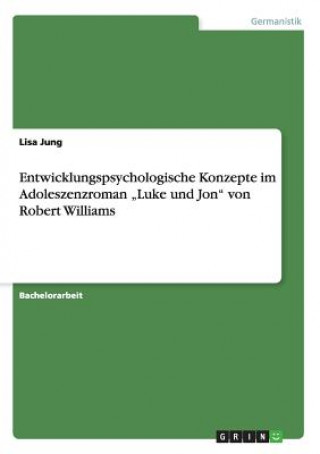 Kniha Entwicklungspsychologische Konzepte im Adoleszenzroman "Luke und Jon von Robert Williams Lisa Jung