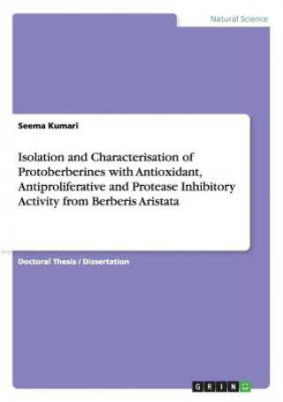 Könyv Isolation and Characterisation of Protoberberines with Antioxidant, Antiproliferative and Protease Inhibitory Activity from Berberis Aristata Seema Kumari