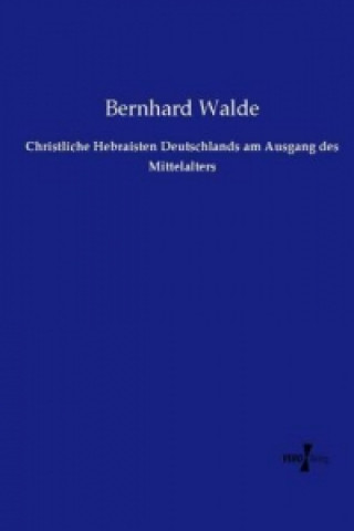 Kniha Christliche Hebraisten Deutschlands am Ausgang des Mittelalters Bernhard Walde