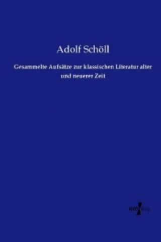 Carte Gesammelte Aufsätze zur klassischen Literatur alter und neuerer Zeit Adolf Schöll