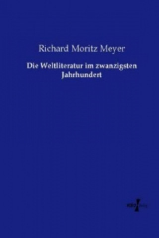 Könyv Die Weltliteratur im zwanzigsten Jahrhundert Richard Moritz Meyer