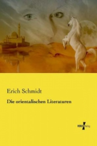 Kniha Die orientalischen Literaturen Erich Schmidt